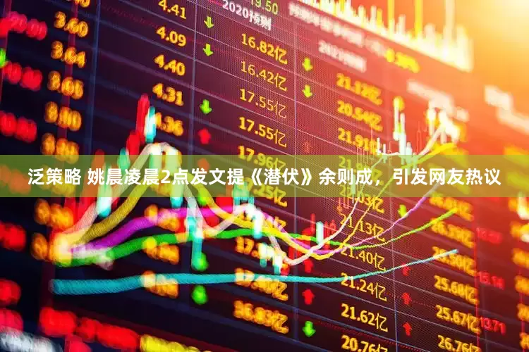 泛策略 姚晨凌晨2点发文提《潜伏》余则成，引发网友热议