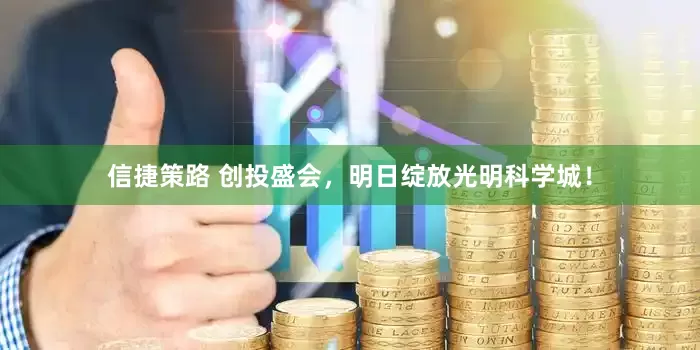 信捷策路 创投盛会，明日绽放光明科学城！