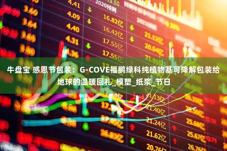 牛盘宝 感恩节包装：G-COVE福鹏绿科纯植物基可降解包装给地球的温暖回礼_模塑_纸浆_节日